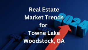 Understanding the Real Estate Market Trends in Towne Lake, Woodstock GA in 2024